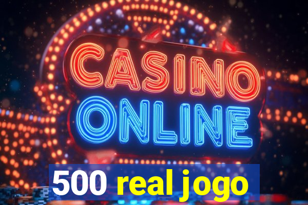 500 real jogo